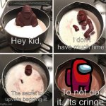 dont upvote beg. this probs not gonna get seen as there is no choccy milk | Hey kid, I don't have much time. The secret to upvote begging is. To not do it. Its cringe | image tagged in hey kid i don't have much time,among us,funny,memes | made w/ Imgflip meme maker