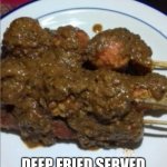 Deep fried served with peanut sauce. There's various other stuff and sauces too. | LOK LOK; DEEP FRIED SERVED WITH PEANUT SAUCE. THERE'S OTHER VARIOUS STUFF AND SAUCES TOO. | image tagged in lok lok | made w/ Imgflip meme maker