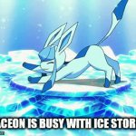 this pokemon has visited my neighborhood and left ice everywhere | GLACEON IS BUSY WITH ICE STORMS | image tagged in gifs,pokemon memes | made w/ Imgflip video-to-gif maker