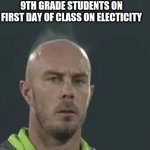 It is difficult to study electicity | 9TH GRADE STUDENTS ON FIRST DAY OF CLASS ON ELECTICITY | image tagged in chris lynn steaming head | made w/ Imgflip meme maker