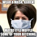 Karen's drive me crazy! | WEAR A MASK, KAREN! MAYBE IT'LL MUFFLE SOME OF YOUR BITCHING. | image tagged in mega karen,wear a mask,common sense | made w/ Imgflip meme maker