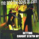 when u get caught stayin up on a school night | GETTING  CAUGHT STAYIN UP | image tagged in me and the boy at 2am x | made w/ Imgflip meme maker