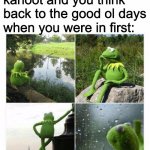kermit sad montage compilation | When you are in a kahoot and you think back to the good ol days when you were in first: | image tagged in kermit sad montage compilation | made w/ Imgflip meme maker