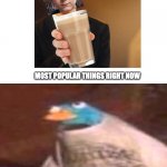 Most popular things right now | CHOCCY MILK, RICK ASTLEY, AND GOKUDRIP; MOST POPULAR THINGS RIGHT NOW | image tagged in every day we stray further from god | made w/ Imgflip meme maker