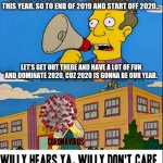 That was 2020 in a nutshell . I swear this is my final meme about 2020 for good . | ATTENTION EVERYBODY - WE GOT BIG PLANS FOR THIS YEAR. SO TO END OF 2019 AND START OFF 2020... LET'S GET OUT THERE AND HAVE A LOT OF FUN AND DOMINATE 2020, CUZ 2020 IS GONNA BE OUR YEAR. | image tagged in willy hears ya willy don't care,memes,coronavirus meme,dank memes,sad but true,2020 | made w/ Imgflip meme maker
