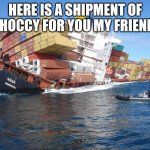 Choccy | HERE IS A SHIPMENT OF CHOCCY FOR YOU MY FRIEND! | image tagged in smith and wesson shipment | made w/ Imgflip meme maker