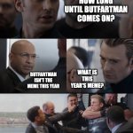 RIP Butfartman | HOW LONG UNTIL BUTFARTMAN COMES ON? WHAT IS THIS YEAR'S MEME? BUTFARTMAN ISN'T THE MEME THIS YEAR | image tagged in dad jokes captain america,beanie sandfurbs,p4a | made w/ Imgflip meme maker