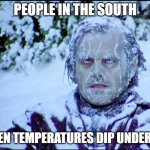 Cold in florida | PEOPLE IN THE SOUTH; WHEN TEMPERATURES DIP UNDER 60. | image tagged in cold in florida | made w/ Imgflip meme maker