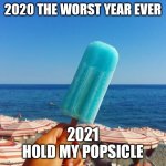 202 Freeze | 2020 THE WORST YEAR EVER; 2021
HOLD MY POPSICLE | image tagged in anise popsicle | made w/ Imgflip meme maker