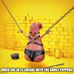 Tongue in Bondage | WHEN SHE GETS LIBERAL WITH THE GHOST PEPPERS. | image tagged in tongue bdsm | made w/ Imgflip meme maker