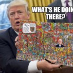 trump where’s waldo | WHAT'S HE DOING 
THERE? | image tagged in trump where s waldo | made w/ Imgflip meme maker