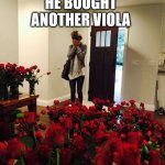 Valentine's Day | HE BOUGHT ANOTHER VIOLA; OH  NO..... | image tagged in roses gift | made w/ Imgflip meme maker