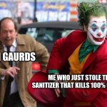 Joker escaping | AREA 51 GAURDS; ME WHO JUST STOLE THE HAND SANITIZER THAT KILLS 100% OF THE GERMS | image tagged in joker escaping,area 51,gaurds,memes,funny,joker | made w/ Imgflip meme maker