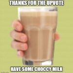 free choccy milk for an upvote | THANKS FOR THE UPVOTE; HAVE SOME CHOCCY MILK | image tagged in choccy milk | made w/ Imgflip meme maker
