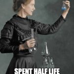 Housework | SPENT HALF LIFE DOING THE IONING | image tagged in marie curie | made w/ Imgflip meme maker