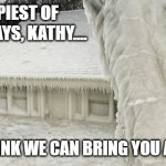 global warming | HAPPIEST OF BIRTHDAYS, KATHY.... DON'T THINK WE CAN BRING YOU ANY CAKE. | image tagged in global warming | made w/ Imgflip meme maker