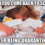 back to school make-up homework | WHEN YOU COME BACK TO SCHOOL; AFTER BEING QUARANTINED | image tagged in pile of papers,homweork | made w/ Imgflip meme maker
