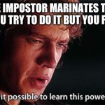 Is it possible? | WHEN THE IMPOSTOR MARINATES THE ENTIRE LOBBY, THEN YOU TRY TO DO IT BUT YOU FAIL MISERABLY. | image tagged in is it possible to learn this power | made w/ Imgflip meme maker
