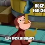 Elon Musk and Doge coin | DOGE FAUCET; ELON MUSK IN DREAMS | image tagged in curious george apple cider | made w/ Imgflip meme maker