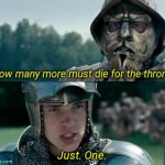 How many more must die for the throne? meme