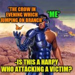 -Folklore on palm | *THE CROW IN EVENING WHICH JUMPING ON BRANCH*; *ME*; -IS THIS A HARPY WHO ATTACKING A VICTIM? | image tagged in -ejected by microcosm,flying penguin,fairy tail,tree,jumping,victim | made w/ Imgflip meme maker