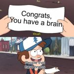 Stupid Note. | Congrats, You have a brain; People that have brains | image tagged in this is worthless | made w/ Imgflip meme maker