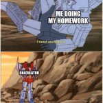 How Unfortunate | ME DOING MY HOMEWORK; CALCULATOR | image tagged in how unfortunate | made w/ Imgflip meme maker