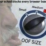 Oof size extreme | when your school blocks every browser based game | image tagged in oof size extreme | made w/ Imgflip meme maker