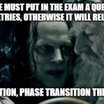 wormtongue | MY LIEGE, WE MUST PUT IN THE EXAM A QUESTION WITH FIELDS AND SYMMETRIES, OTHERWISE IT WILL RELATE TO STAT MECH! BUT IN THIS QUESTION, PHASE TRANSITION THERE IS NO, RIGHT?! | image tagged in wormtongue | made w/ Imgflip meme maker
