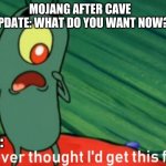 RAIL UPDATE | MOJANG AFTER CAVE UPDATE: WHAT DO YOU WANT NOW? FANS: | image tagged in i never thought i'd get this far | made w/ Imgflip meme maker