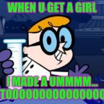 Dexter | WHEN U GET A GIRL I MADE A UMMMM... A TOOOOOOOOOOOOOOOB | image tagged in memes,dexter | made w/ Imgflip meme maker