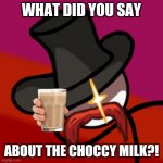 Don't disrespecc it | WHAT DID YOU SAY; ABOUT THE CHOCCY MILK?! | image tagged in right hand man,choccy milk,chocolate milk,henry stickmin,henry | made w/ Imgflip meme maker