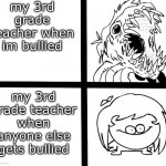 Sr Pelo Ill meme | my 3rd grade teacher when im bullied; my 3rd grade teacher when anyone else gets bullied | image tagged in sr pelo ill meme | made w/ Imgflip meme maker