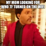 The Weeknd Super Bowl Halftime Performance | MY MOM LOOKING FOR WHO TF TURNED ON THE WIFI | image tagged in the weeknd super bowl halftime performance | made w/ Imgflip meme maker