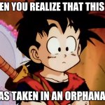 Gohan | WHEN YOU REALIZE THAT THIS PIC; WAS TAKEN IN AN ORPHANAGE | image tagged in unsured gohan dbz | made w/ Imgflip meme maker