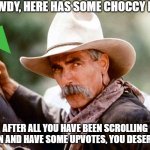 Sam Elliott Cowboy | HOWDY, HERE HAS SOME CHOCCY MILK; AFTER ALL YOU HAVE BEEN SCROLLING DOWN AND HAVE SOME UPVOTES, YOU DESERVE IT. | image tagged in sam elliott cowboy | made w/ Imgflip meme maker