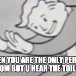 hold up | WHEN YOU ARE THE ONLY PERSON IN UR ROOM BUT U HEAR THE TOILET FLUSH | image tagged in hold up | made w/ Imgflip meme maker