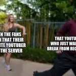 why you should never be a youtuber | THAT YOUTUBER WHO JUST WANTED A BREAK FROM RECORDING; WHEN THE FANS KNOW THAT THEIR FAVORITE YOUTUBER IS IN THE SERVER | image tagged in lol | made w/ Imgflip meme maker