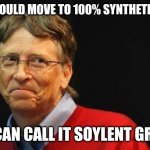 Asshole Bill Gates | WE SHOULD MOVE TO 100% SYNTHETIC BEEF WE CAN CALL IT SOYLENT GREEN! | image tagged in asshole bill gates | made w/ Imgflip meme maker