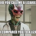 Did you call me a lizard? | DID YOU CALL ME A LIZARD? NO, I COMPARED YOU TO A LIZARD. | image tagged in this is some bullshit | made w/ Imgflip meme maker