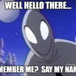 Say my name | WELL HELLO THERE... REMEMBER ME?  SAY MY NAME... | image tagged in candlejack | made w/ Imgflip meme maker