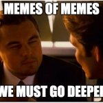 Inception | MEMES OF MEMES; WE MUST GO DEEPER | image tagged in inception | made w/ Imgflip meme maker