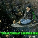 12 guy | WHEN YOU EAT TOO MANY CANNABIS GUMMIES | image tagged in too many edibles,ten guy,stoned guy,edibles,thc,lit | made w/ Imgflip meme maker