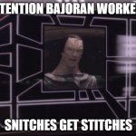 ATTENTION BAJORAN WORKERS | ATTENTION BAJORAN WORKERS SNITCHES GET STITCHES | image tagged in attention bajoran workers | made w/ Imgflip meme maker