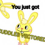 You just got Cuddles Vectored (HTF) meme