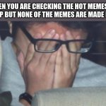 *Sad noises* | WHEN YOU ARE CHECKING THE HOT MEMES ON IMGFLIP BUT NONE OF THE MEMES ARE MADE BY YOU | image tagged in man crying | made w/ Imgflip meme maker