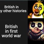 Yes. | British in any other histories; British in first world war | image tagged in chica normal vs scary | made w/ Imgflip meme maker