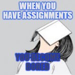 bored | WHEN YOU
HAVE ASSIGNMENTS; YOU BECOME
BORED | image tagged in bored at school | made w/ Imgflip meme maker