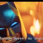 Batman doesnt do ships Meme Generator - Imgflip