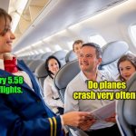 The whole "they only crash once" thing is wrong | Yes, every 5.58 million flights. Do planes crash very often? | image tagged in stewardess with family on plane,memes,airplane | made w/ Imgflip meme maker